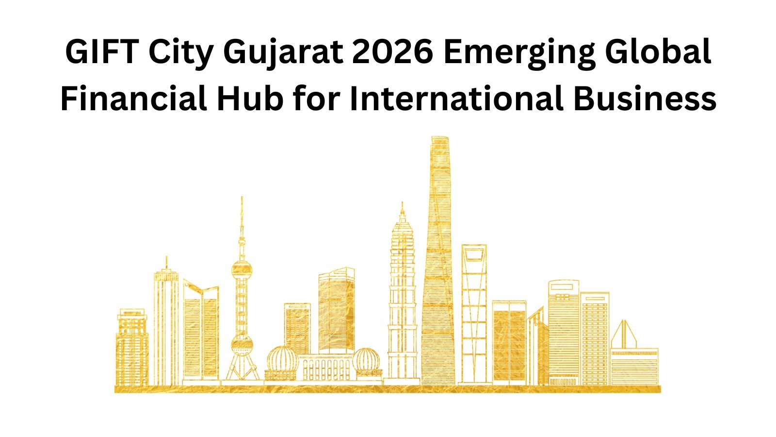 GIFT City Gujarat 2026: Emerging global financial hub for international business.